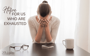 Hope for Us Who Are Exhausted | woman sitting with head in hands