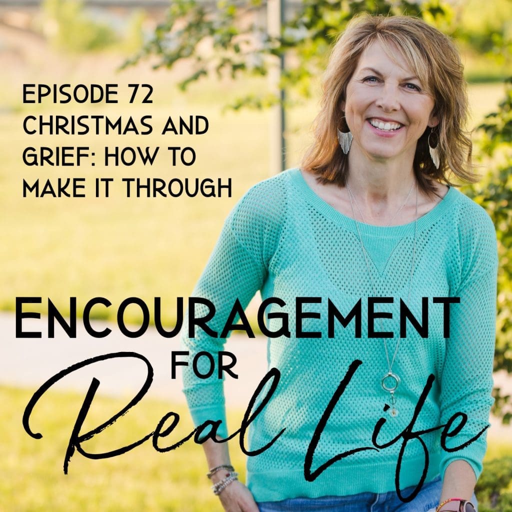 Encouragement for Real Life Podcast, Episode 72, Christmas and Grief: How to Make It Through