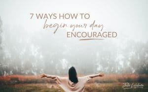 7 Ways How to Begin Your Day Encouraged | woman standing facing away with outstretched arms