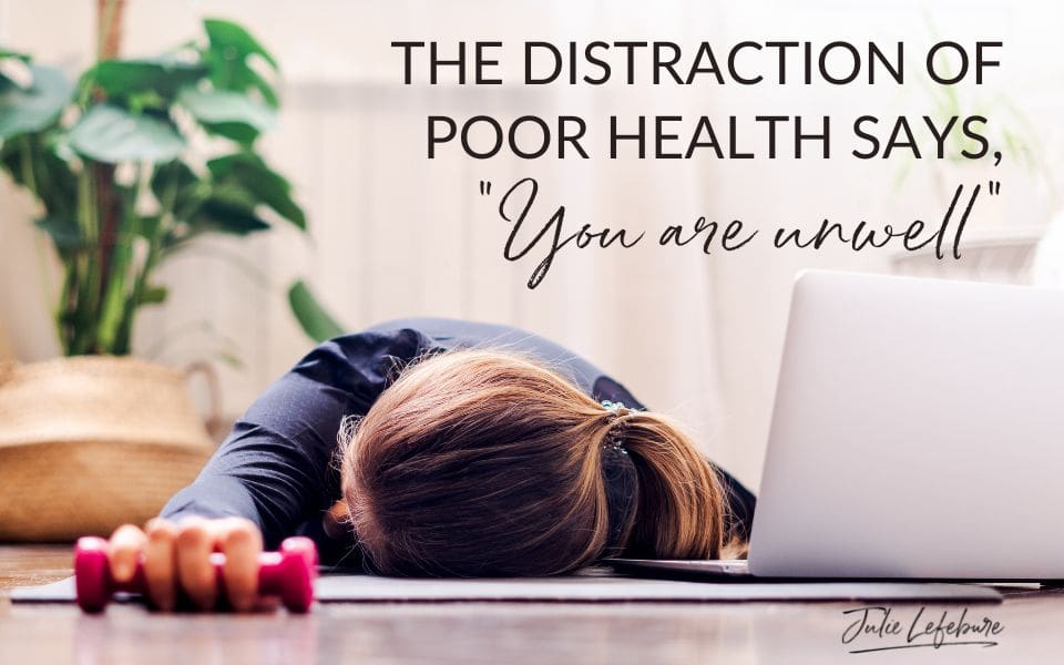 76. The Distraction Of Poor Health Says, “You Are Unwell”