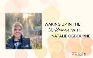 Waking Up in the Wilderness with Natalie Ogbourne