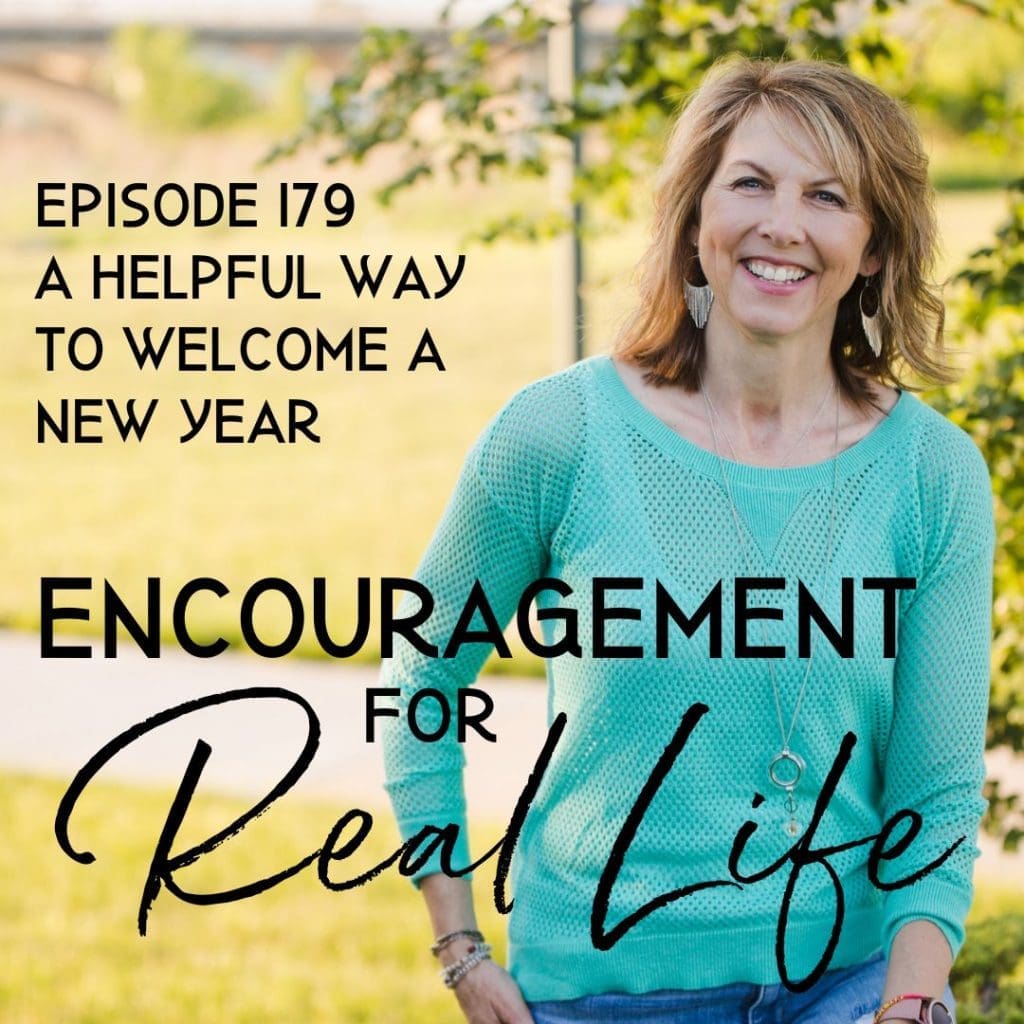 Encouragement for Real Life Podcast, Episode 179, A Helpful Way to Welcome a New Year