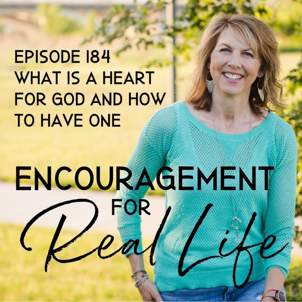 Encouragement for Real Life Podcast, Episode 184, What Is a Heart for God and How to Have One