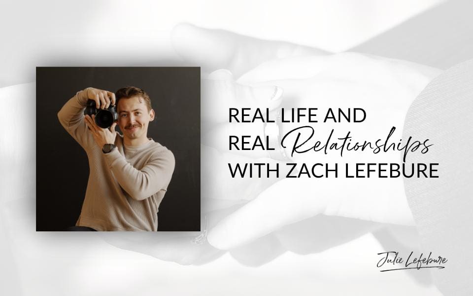 Real Life and Real Relationships with Zach Lefebure