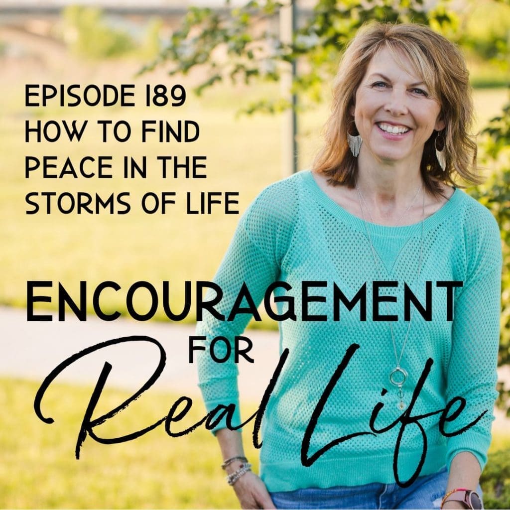 Encouragement for Real Life Podcast, Episode 189, How to Find Peace in the Storms of Life