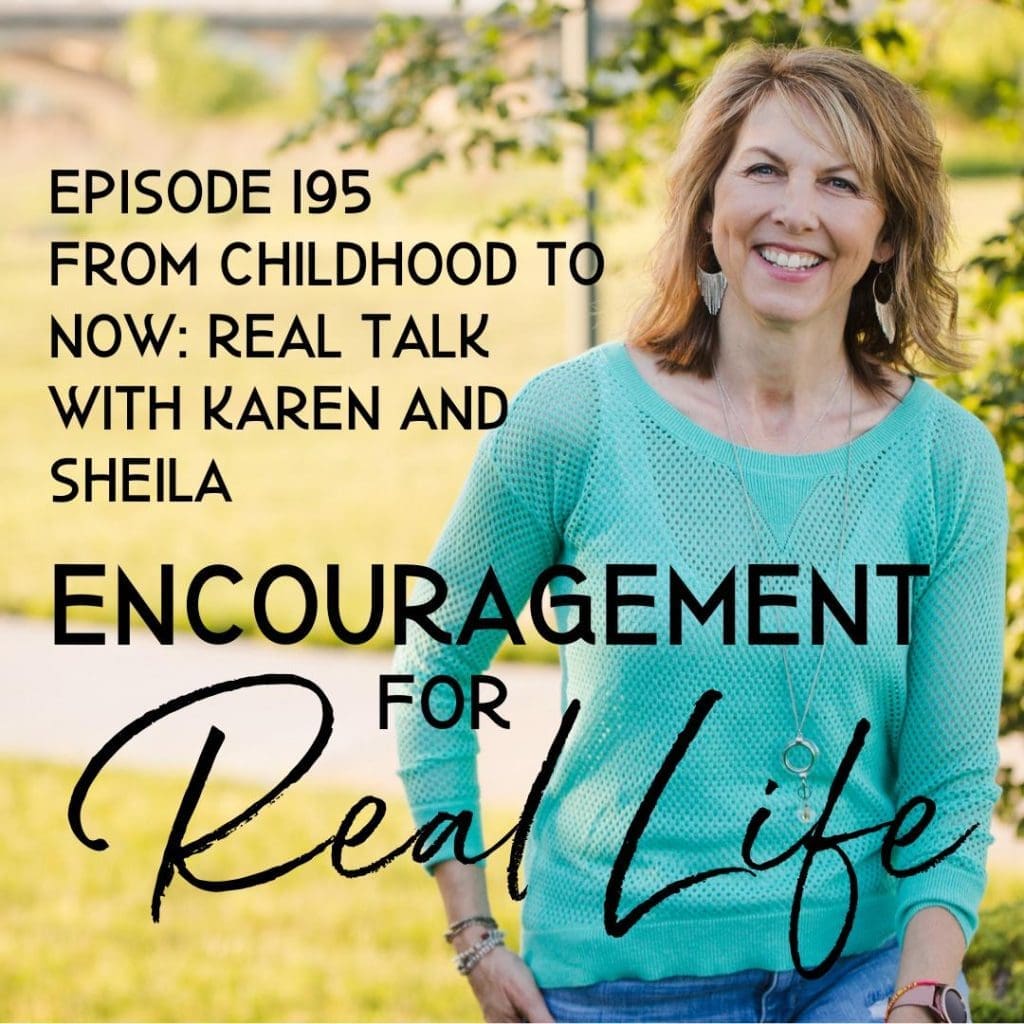 Encouragement for Real Life Podcast, Episode 195, From Childhood to Now: Real Talk with Karen and Sheila