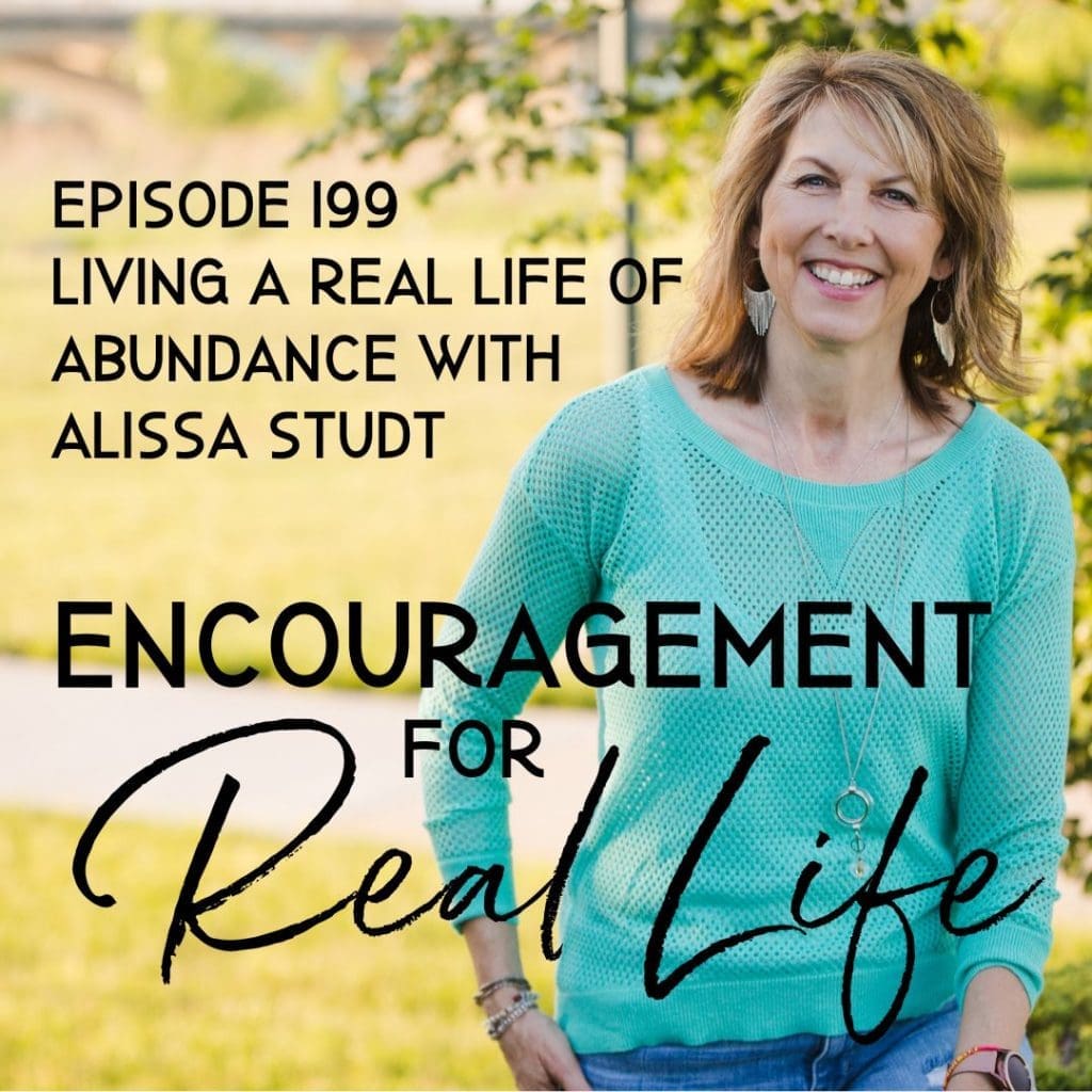 Encouragement for Real Life Podcast, Episode 199, Living a Real Life of Abundance with Alissa Studt
