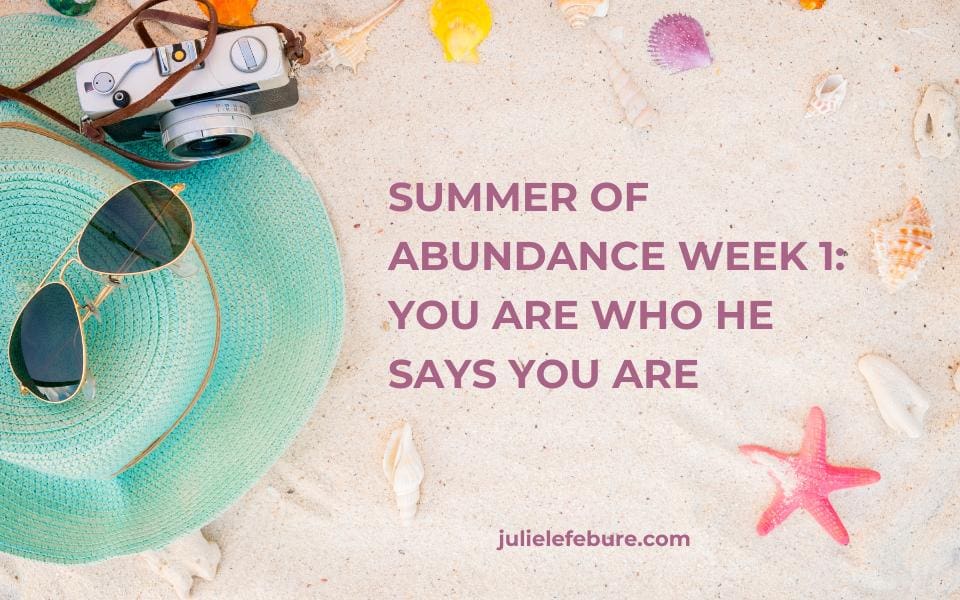 Summer of Abundance Week 1: You Are Who He Says You Are