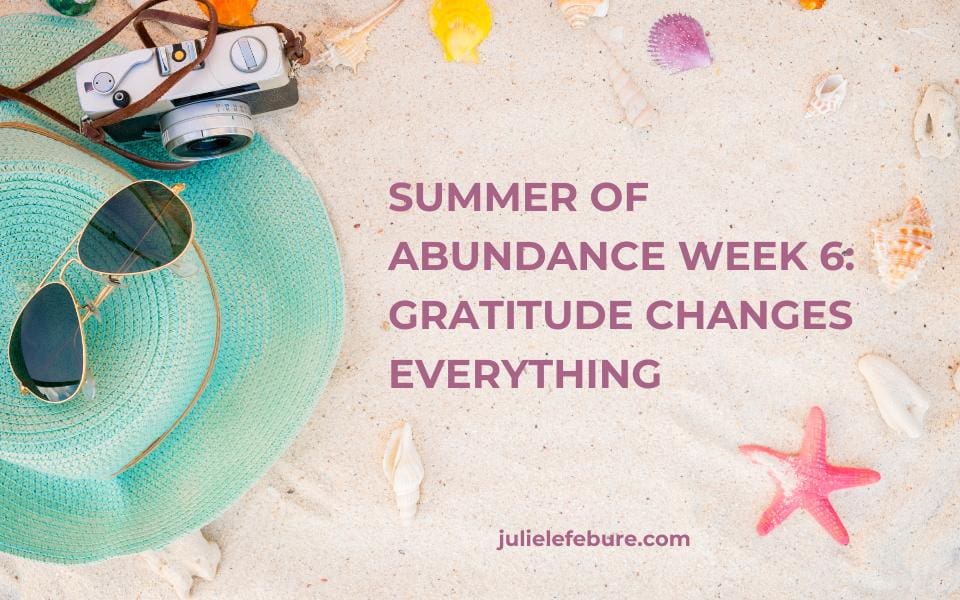 Summer of Abundance Week 6: Gratitude Changes Everything