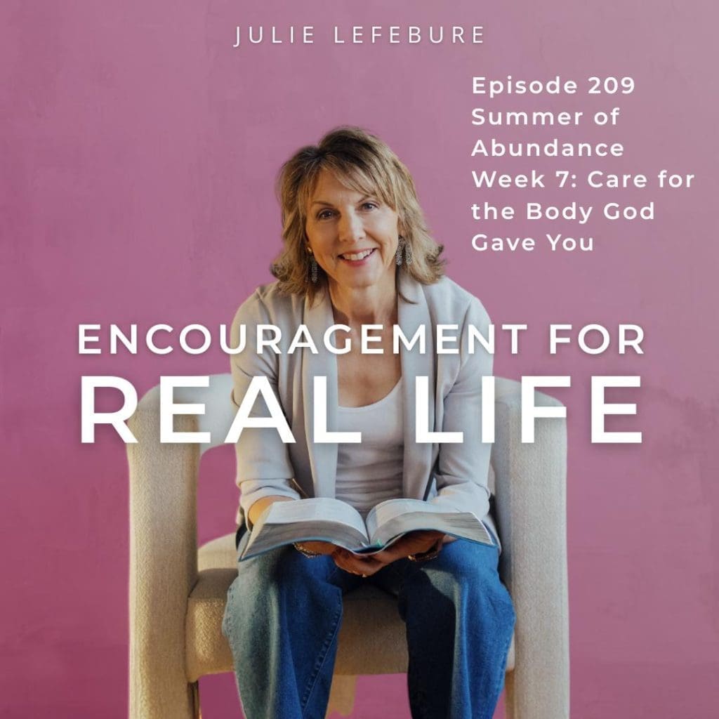 Encouragement for Real Life Podcast, Episode 209, Summer of Abundance Week 7: Care for the Body God Gave You