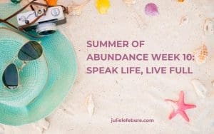 Summer of Abundance Week 10: Speak Life, Live Full