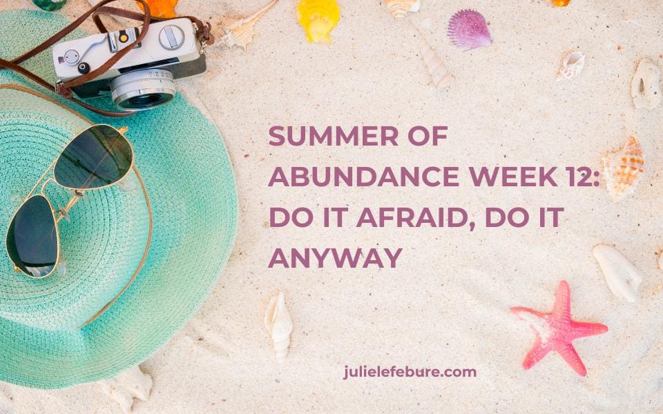 Summer of Abundance Week 12: Do It Afraid, Do It Anyway