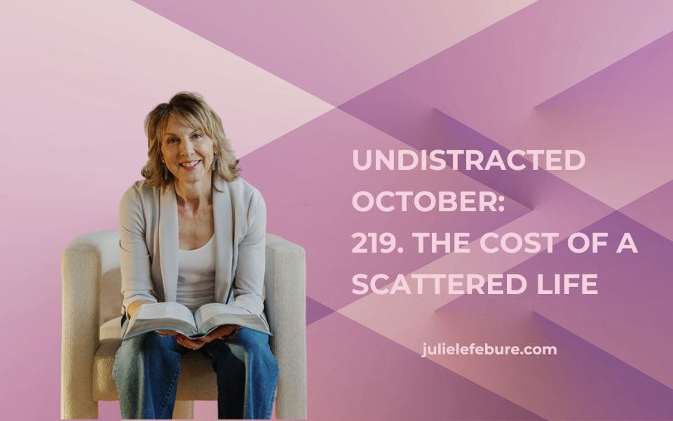 Undistracted October: 219. The Cost of a Scattered Life