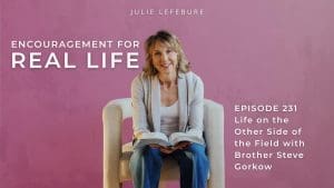 Encouragement for Real Life Podcast, Episode 231. Life on the Other Side of the Field with Brother Steve Gorkow
