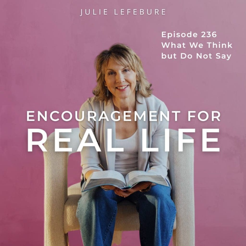Encouragement for Real Life, Episode 236, What We Think but Do Not Say
