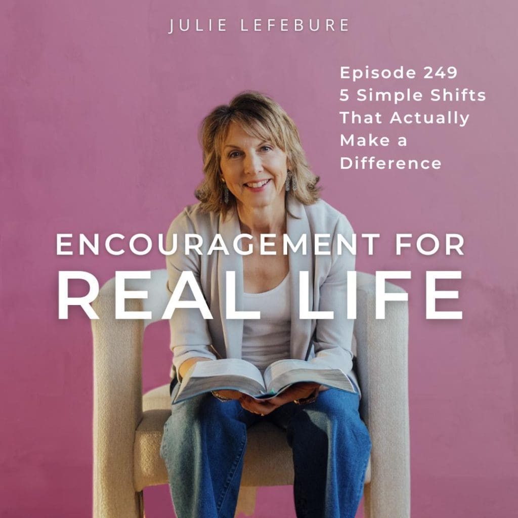 Encouragement for Real Life Podcast, Episode 249. 5 Simple Shifts That Actually Make a Difference